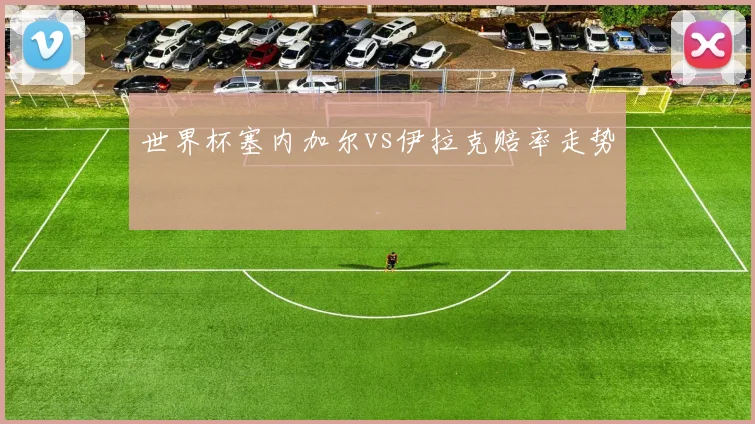 世界杯塞内加尔vs伊拉克赔率走势