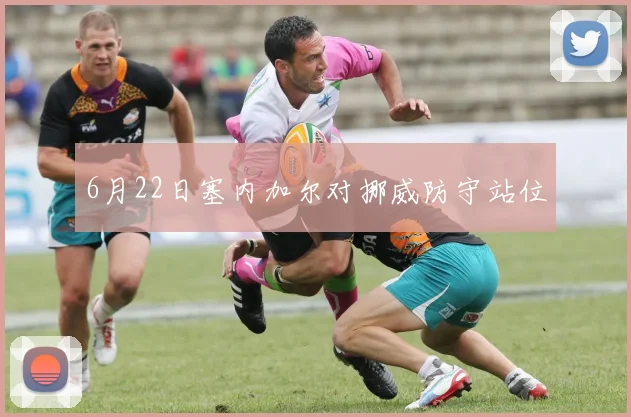 6月22日塞内加尔对挪威防守站位