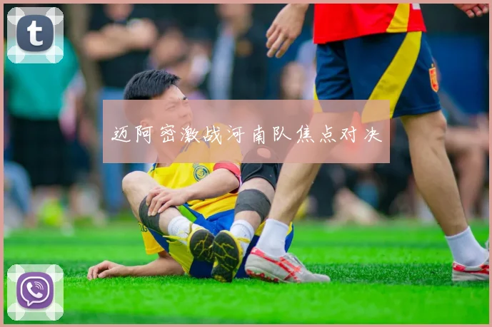 迈阿密激战河南队焦点对决