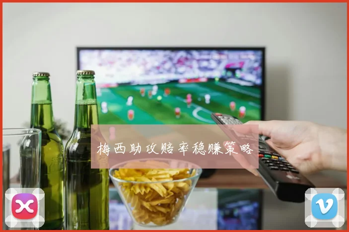 梅西助攻赔率稳赚策略