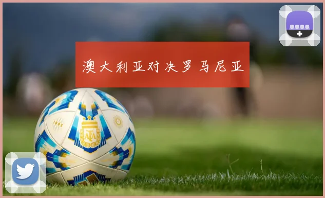 澳大利亚对决罗马尼亚