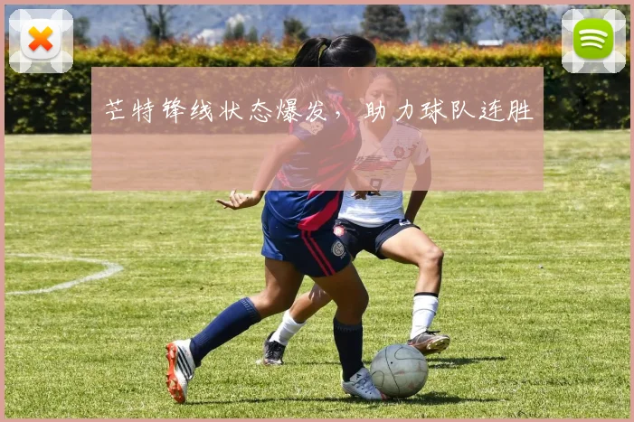 芒特锋线状态爆发，助力球队连胜