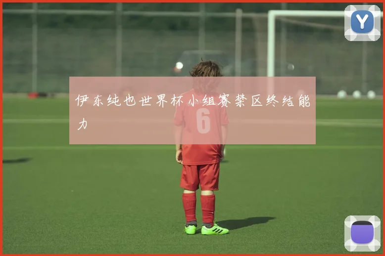 伊东纯也世界杯小组赛禁区终结能力