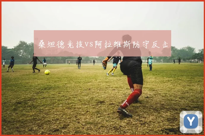 桑坦德竞技vs阿拉维斯防守反击