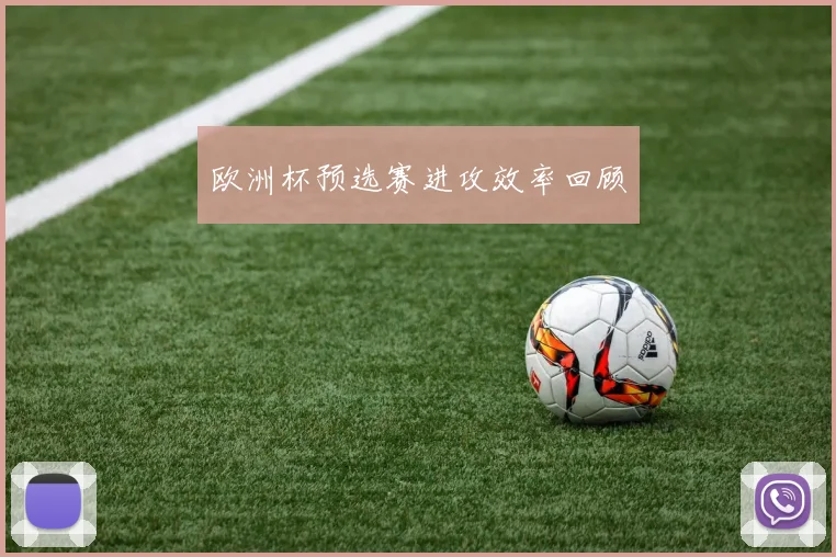 欧洲杯预选赛进攻效率回顾