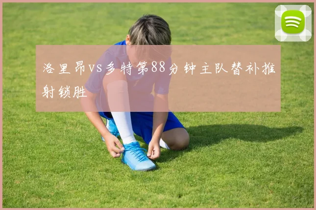 洛里昂vs多特第88分钟主队替补推射锁胜