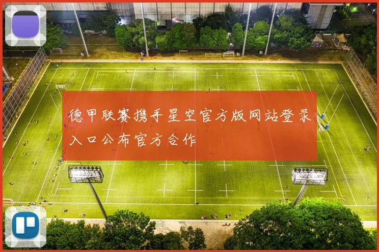 德甲联赛携手星空官方版网站登录入口公布官方合作